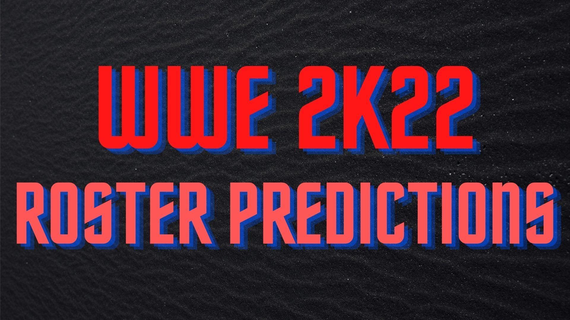 Wwe 2k22 Roster Predictions June 21 Current Superstars Legends